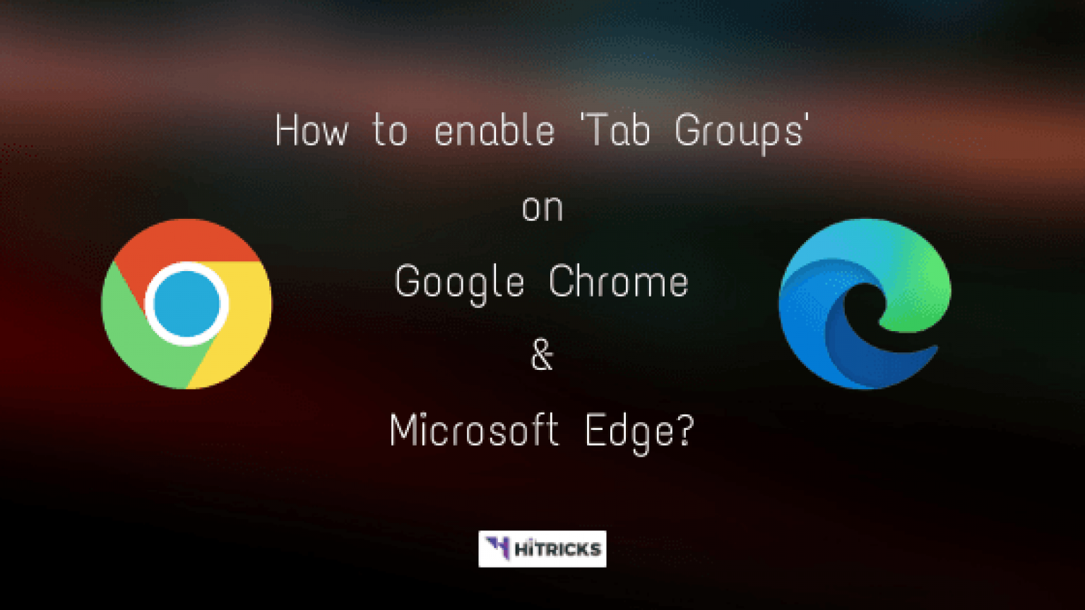 How to enable Tab Groups on Google Chrome & Edge? HiTricks